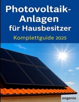 Photovoltaik-Anlagen für Hausbesitzer – Komplettguide 2025: Planung, Technik, Wirtschaftlichkeit und Praxisbeispiele – verständlich erklärt für ... Neubauten und Sanierungen (German Edition) B0G5JTDKWD Book Cover