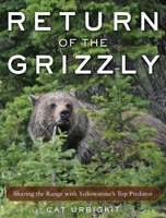 Return of the Grizzly: Sharing the Range with Yellowstone's Top Predator 1510727477 Book Cover