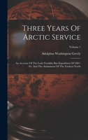 Three Years Of Arctic Service: An Account Of The Lady Franklin Bay Expedition Of 1881-84, And The Attainment Of The Farthest North V1 1016910150 Book Cover