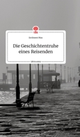 Die Geschichtentruhe eines Reisenden. Life is a Story - story.one 3990879782 Book Cover