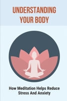 Understanding Your Body: How Meditation Helps Reduce Stress And Anxiety: Yoga And Spirituality B096LTSHF8 Book Cover
