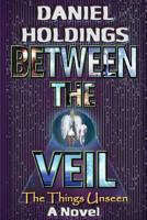 Between The Veil: The Things Unseen 1517721121 Book Cover
