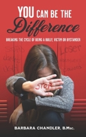 YOU CAN BE THE DIFFERENCE: BREAKING THE CYCLE OF BEING A BULLY, VICTIM, OR BYSTANDER B08W7DX33T Book Cover