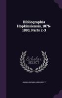 Bibliographia Hopkinsiensis, 1876-1893, Parts 2-3 1246828316 Book Cover