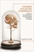 The Body Collected in Australia: A History of Human Specimens and the Circulation of Biomedical Knowledge 1350373753 Book Cover