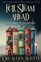 Full Steam Ahead: A Short Story Collection Where Kids Save the Day B0BF2WXC1R Book Cover