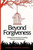 Beyond Forgiveness: A Biblical Perspective of Handling Offenses and Offenders B0BPGC7NCP Book Cover