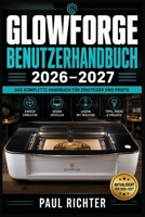 Glowforge Benutzerhandbuch 2026–2027: Laserschneiden und Gravieren meistern – Einrichtung, Projekte und Fehlerbehebung für alle Erfahrungsstufen (German Edition) B0HDDHHPS3 Book Cover