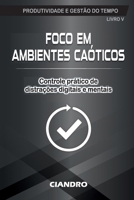 FOCO EM AMBIENTES CAÓTICOS: Controle prático de distrações digitais e mentais (Produtividade e Gestão do Tempo) (Portuguese Edition) B0GGBNSZRZ Book Cover