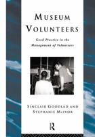 Museum Volunteers: Good Practice in the Management of Volunteers 0415182093 Book Cover