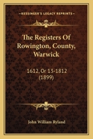 The Registers Of Rowington, County, Warwick: 1612, Or 13-1812 1165600900 Book Cover