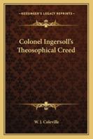 Colonel Ingersoll's Theosophical Creed 1425316379 Book Cover