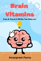 Brain Vitamins: MCQs book for nurses , Dose Your Brain Daily – The MCQ Multivitamin for Nurses - powered packed questions ,test your memory , learn more B0H6G229KZ Book Cover
