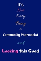 It's Not Easy Being a Community Pharmacist and Looking This Good: Blank-Lined Journal/Notebook/Diary for Community Pharmacists & Pharma- Cool Birthday Present & Community Pharmacy Gift 1671117336 Book Cover