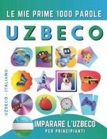 Imparare l’Uzbeco per Principianti, Le Mie Prime 1000 Parole: Libro Bilingue Uzbeco - Italiano per Bambini e Adulti (Italian Edition) B0CSZ83ST3 Book Cover