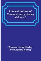 The Life And Letters Of Thomas Henry Huxley Volume 3 9356905630 Book Cover