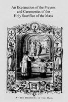 An Explanation of the Prayers and Ceremonies of the Holy Sacrifice of the Mass 1534601821 Book Cover