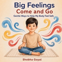 Big Feelings Come and Go: Gentle Ways to Help My Body Feel Safe B0GFST993D Book Cover