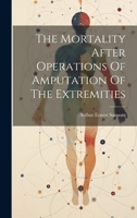 The Mortality After Operations Of Amputation Of The Extremities 1022343866 Book Cover