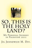 So This Is the Holy Land?: My Personal Journey in Palestine 2012 1494939002 Book Cover