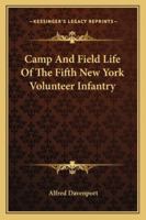 Camp and field life of the Fifth New York Volunteer Infantry 1163302945 Book Cover