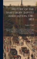 History of the Shaftsbury Baptist Association, 1781-1853: With Some Account of the Association Formed From It, and a Tabular View of Their Annual ... Most Recent Churches in the Body, With Biog 1020719265 Book Cover