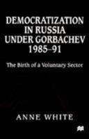 Democratization in Russia Under Gorbachev, 1985-91: The Birth of a Voluntary Sector 0312219938 Book Cover