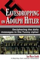 Eavesdropping on Adolph Hitler: Deciphering the daily messages in the Tunny cipher 0985709324 Book Cover