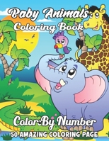 Baby Animals Coloring Book: Easy and Fun Educational Coloring Pages of Animals for Little Kids Age:4-8, Boys, Girls (Color By Number Coloring Book B091GX72YZ Book Cover