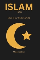 ISLAM NOW: Islam in our Modern World B0DPZ49H96 Book Cover