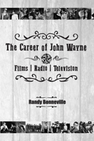 The Career of John Wayne - Films, Radio, Television B0DZ348Z3J Book Cover