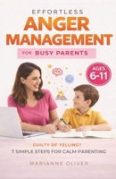 Effortless Anger Management for Busy Parents: 7 Easy Steps to Manage Your Emotions, Handle Childhood Anger and Raise Resilient Kids (6–11) with ... (Effortless Parenting in a Busy World) B0F8NWQVTY Book Cover