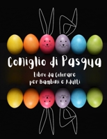 Coniglio di Pasqua Libro da Colorare per Bambini e Adulti: Un Divertente Album da Colorare di Pasqua con Coniglietti e Uova da dipingere B08VCKKDTJ Book Cover