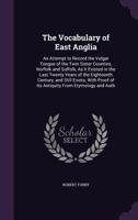 The Vocabulary of East Anglia: An Attempt to Record the Vulgar Tongue of the Twin Sister Counties, N 1016104669 Book Cover