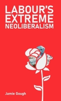 Labour's Extreme Neoliberalism 1872242316 Book Cover