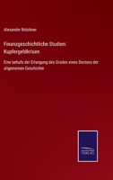 Finanzgeschichtliche Studien: Kupfergeldkrisen: Eine behufs der Erlangung des Grades eines Doctors der allgemeinen Geschichte 375252670X Book Cover