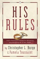 His Rules: God's Practical Road Map for Becoming and Attracting Mr. or Mrs. Right 1578569583 Book Cover