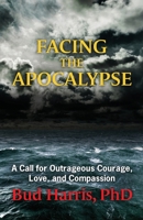 Facing the Apocalypse: A Call for Outrageous Courage, Love, and Compassion 0578323958 Book Cover