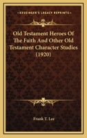 Old Testament Heroes Of The Faith And Other Old Testament Character Studies 1522863400 Book Cover