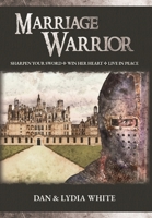 Marriage Warrior: Sharpen Your Sword. Win Her Heart. Live in Peace. 1647462355 Book Cover
