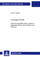 Courage of Faith: Dag Hammarskjoeld's Way in Quest of Negotiated Peace, Reconciliation and Meaning 3631567871 Book Cover