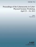 Proceedings of the Cybersecurity in Cyber-Physical Systems Workshop, April 23-24, 2012 1500177334 Book Cover