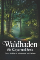 Waldbaden für Körper und Seele: Stress abbauen, Immunsystem stärken, Achtsamkeit & innere Heilung mit Naturkraft und japanischem Shinrin Yoku erleben B0FT3N3VM1 Book Cover