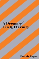 A Dream of Tin & Eternity B0BP3VJK9T Book Cover