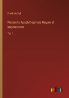Plutarchs Apophthegmata Regum et Imperatorum: Teil I (German Edition) 3368509918 Book Cover