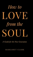 How to Love from the Soul: A Guide for the New Generation B0BVVDJ5G1 Book Cover