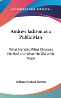 Andrew Jackson as a public man;: What he was, what chances he had, and what he did with them 1240095767 Book Cover