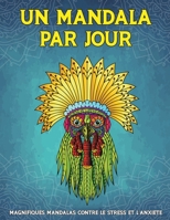 UN MANDALA PAR JOUR: MAGNIFIQUE MANDALAS CONTRE LE STRESS ET L'ANXIÉTÉ B0BSJBLFLL Book Cover