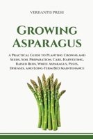 Growing Asparagus: A Practical Guide to Planting Crowns and Seeds, Soil Preparation, Care, Harvesting, Raised Beds, White Asparagus, Pests, Diseases, ... (Verdantis Practical Growing Guides) B0H4FMKM8N Book Cover