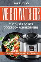 Weight Watchers: Weight Watchers Instant Pot Cookbook: Smart Points Beginners Guide with Quick and Easy Recipes 1544268963 Book Cover